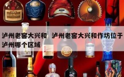泸州老窖大兴和  泸州老窖大兴和作坊位于泸州哪个区域