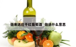 倍来送庄干红葡萄酒  倍送什么意思