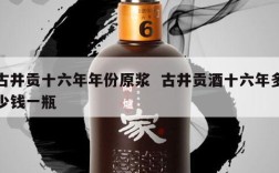 古井贡十六年年份原浆  古井贡酒十六年多少钱一瓶
