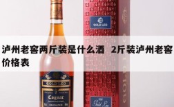 泸州老窖两斤装是什么酒  2斤装泸州老窖价格表