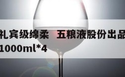 五粮液礼宾级绵柔  五粮液股份出品礼宾级柔和版1000ml*4