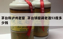 茅台和泸州老窖  茅台镇窖藏老酒53度多少钱