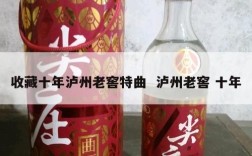收藏十年泸州老窖特曲  泸州老窖 十年