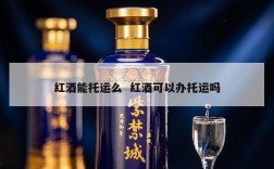 红酒能托运么  红酒可以办托运吗