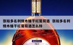 张裕多名利橡木桶干红葡萄酒  张裕多名利橡木桶干红葡萄酒怎么样