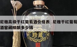 尼雅高级干红葡萄酒价格表  尼雅干红葡萄酒窖藏精酿多少钱