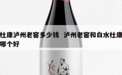 杜康泸州老窖多少钱  泸州老窖和白水杜康哪个好