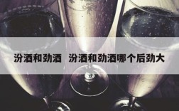 汾酒和劲酒  汾酒和劲酒哪个后劲大