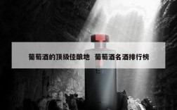 葡萄酒的顶级佳酿地  葡萄酒名酒排行榜