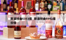 郎酒特曲t353度  郎酒特曲t942度价格