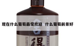 现在什么葡萄最受欢迎  什么葡萄前景好