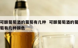 可酿葡萄酒的葡萄有几种  可酿葡萄酒的葡萄有几种颜色