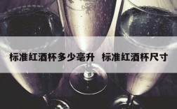 标准红酒杯多少毫升  标准红酒杯尺寸