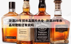 汾酒20年双水晶图片大全  汾酒20年水晶双胞胎还有卖吗