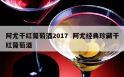 阿尤干红葡萄酒2017  阿尤经典珍藏干红葡萄酒