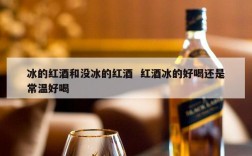 冰的红酒和没冰的红酒  红酒冰的好喝还是常温好喝