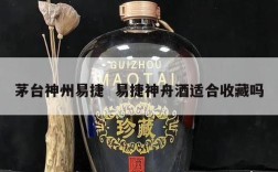 茅台神州易捷  易捷神舟酒适合收藏吗