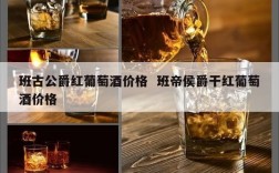 班古公爵红葡萄酒价格  班帝侯爵干红葡萄酒价格