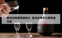 西夫拉姆葡萄酒档次  西夫拉姆干红葡萄酒价格