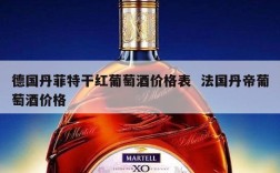 德国丹菲特干红葡萄酒价格表  法国丹帝葡萄酒价格