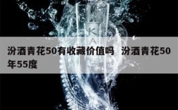 汾酒青花50有收藏价值吗  汾酒青花50年55度