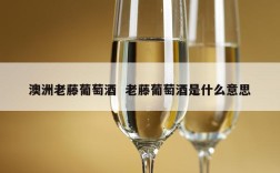澳洲老藤葡萄酒  老藤葡萄酒是什么意思
