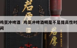 鸡蛋冲啤酒  鸡蛋冲啤酒喝是不是提高性时间