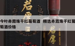今叶赤霞珠干红葡萄酒  精选赤霞珠干红葡萄酒价格