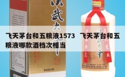 飞天茅台和五粮液1573  飞天茅台和五粮液哪款酒档次相当