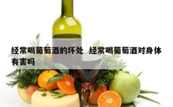 经常喝葡萄酒的坏处  经常喝葡萄酒对身体有害吗