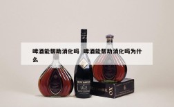 啤酒能帮助消化吗  啤酒能帮助消化吗为什么
