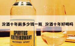 汾酒十年前多少钱一瓶  汾酒十年好喝吗