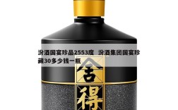 汾酒国宴珍品2553度  汾酒集团国宴珍藏30多少钱一瓶