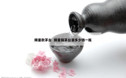 限量款茅台  限量版茅台酒多少钱一瓶