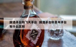 国酒茅台和飞天茅台  国酒茅台和贵州茅台有什么区别