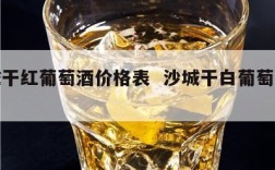 沙城干红葡萄酒价格表  沙城干白葡萄酒价格