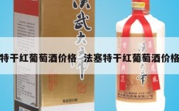 特干红葡萄酒价格  法塞特干红葡萄酒价格