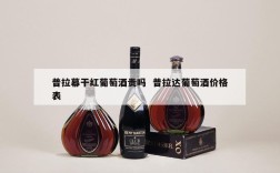 普拉幕干红葡萄酒贵吗  普拉达葡萄酒价格表