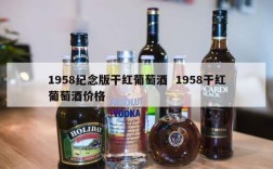 1958纪念版干红葡萄酒  1958干红葡萄酒价格