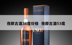 夜郎古酒38度价格  夜郎古酒53度