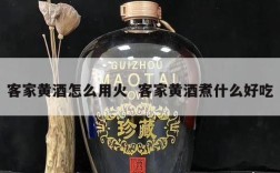 客家黄酒怎么用火  客家黄酒煮什么好吃