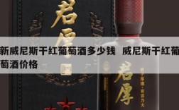 新威尼斯干红葡萄酒多少钱  威尼斯干红葡萄酒价格