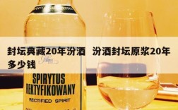 封坛典藏20年汾酒  汾酒封坛原浆20年多少钱