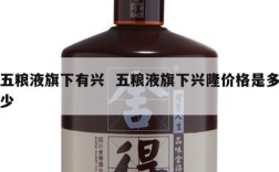 五粮液旗下有兴  五粮液旗下兴隆价格是多少