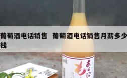 葡萄酒电话销售  葡萄酒电话销售月薪多少钱