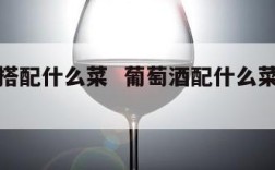 葡萄酒搭配什么菜  葡萄酒配什么菜比较浪漫