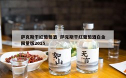萨克斯干红葡萄酒  萨克斯干红葡萄酒白金限量版2015