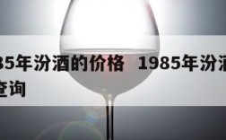 1985年汾酒的价格  1985年汾酒价格查询
