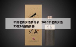 年份老白汾酒价格表  2020年老白汾酒53度10最新价格