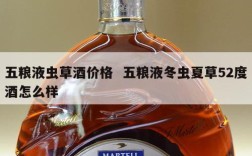五粮液虫草酒价格  五粮液冬虫夏草52度酒怎么样